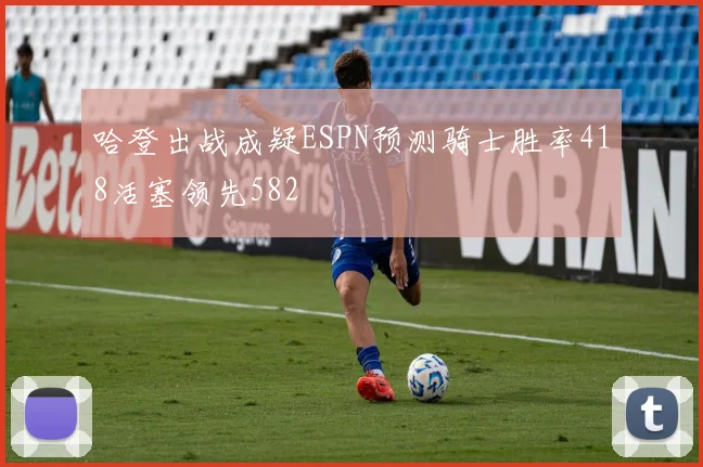 哈登出战成疑ESPN预测骑士胜率418活塞领先582